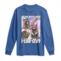 Funny Raccoon Meme Long Sleeve Shirt Idk How Much Longer I Can Slay