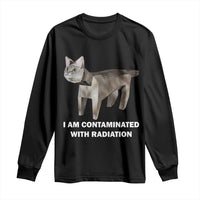 Funny Cat Meme Long Sleeve Shirt I Am Contaminated With Radiation Humorous Oddly Specific