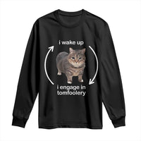 Funny Silly Cat Meme Long Sleeve Shirt I Wake Up I Engage In Tomfoolery