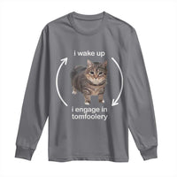 Funny Silly Cat Meme Long Sleeve Shirt I Wake Up I Engage In Tomfoolery