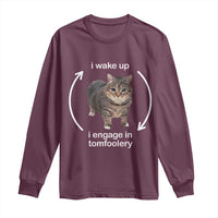 Funny Silly Cat Meme Long Sleeve Shirt I Wake Up I Engage In Tomfoolery
