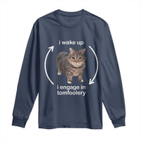 Funny Silly Cat Meme Long Sleeve Shirt I Wake Up I Engage In Tomfoolery
