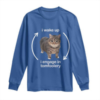 Funny Silly Cat Meme Long Sleeve Shirt I Wake Up I Engage In Tomfoolery