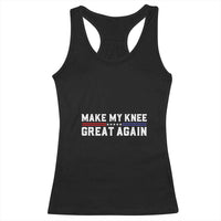 Funny Broken Knee Surgery Racerback Tank Top Make My Knee Great Again Recovery