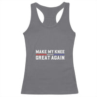 Funny Broken Knee Surgery Racerback Tank Top Make My Knee Great Again Recovery