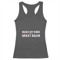 Funny Broken Knee Surgery Racerback Tank Top Make My Knee Great Again Recovery