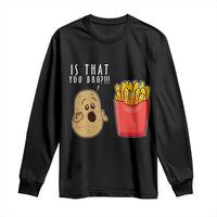 Funny French Fries Long Sleeve Shirt Potato Is That You Bro Meme Fast Food Fry Lover