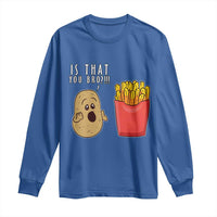 Funny French Fries Long Sleeve Shirt Potato Is That You Bro Meme Fast Food Fry Lover