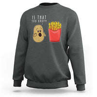 Funny French Fries Sweatshirt Potato Is That You Bro Meme Fast Food Fry Lover - Wonder Print Shop