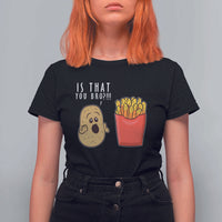 Funny French Fries T Shirt For Women Potato Is That You Bro Meme Fast Food Fry Lover - Wonder Print Shop