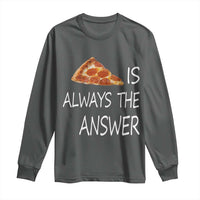 Funny Pizza Lover Long Sleeve Shirt Pizza is Always the Answer Fast Food Addicted
