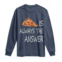 Funny Pizza Lover Long Sleeve Shirt Pizza is Always the Answer Fast Food Addicted