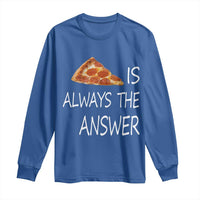 Funny Pizza Lover Long Sleeve Shirt Pizza is Always the Answer Fast Food Addicted