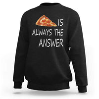 Funny Pizza Lover Sweatshirt Pizza is Always the Answer Fast Food Addicted - Wonder Print Shop