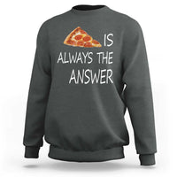 Funny Pizza Lover Sweatshirt Pizza is Always the Answer Fast Food Addicted - Wonder Print Shop