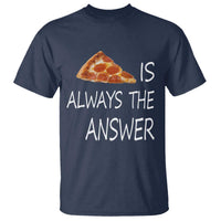 Funny Pizza Lover T Shirt Pizza is Always the Answer Fast Food Addicted - Wonder Print Shop
