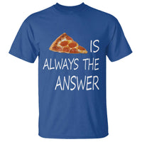 Funny Pizza Lover T Shirt Pizza is Always the Answer Fast Food Addicted - Wonder Print Shop