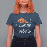 Funny Pizza Lover T Shirt For Women Pizza is Always the Answer Fast Food Addicted - Wonder Print Shop