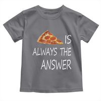 Funny Pizza Lover Toddler T Shirt Pizza is Always the Answer Fast Food Addicted