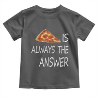 Funny Pizza Lover Toddler T Shirt Pizza is Always the Answer Fast Food Addicted