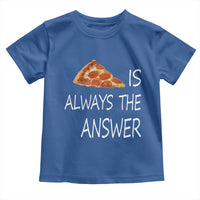Funny Pizza Lover Toddler T Shirt Pizza is Always the Answer Fast Food Addicted