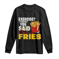 Funny French Fries Long Sleeve Shirt I Thought You Said Extra Fries Fast Food Fry Lover