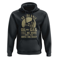 So You Hate Oil and Gas Satirical Political Hoodie Tell Me About Your Horse and Buggy Energy Commentary - Wonder Print Shop