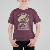 So You Hate Oil and Gas Satirical Political T Shirt For Kid Tell Me About Your Horse and Buggy Energy Commentary - Wonder Print Shop