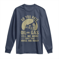 So You Hate Oil and Gas Satirical Political Long Sleeve Shirt Tell Me About Your Horse and Buggy Energy Commentary - Wonder Print Shop