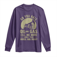 So You Hate Oil and Gas Satirical Political Long Sleeve Shirt Tell Me About Your Horse and Buggy Energy Commentary - Wonder Print Shop