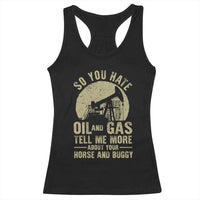So You Hate Oil and Gas Satirical Political Racerback Tank Top Tell Me About Your Horse and Buggy Energy Commentary - Wonder Print Shop