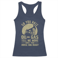 So You Hate Oil and Gas Satirical Political Racerback Tank Top Tell Me About Your Horse and Buggy Energy Commentary - Wonder Print Shop