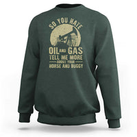 So You Hate Oil and Gas Satirical Political Sweatshirt Tell Me About Your Horse and Buggy Energy Commentary - Wonder Print Shop