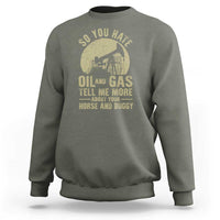 So You Hate Oil and Gas Satirical Political Sweatshirt Tell Me About Your Horse and Buggy Energy Commentary - Wonder Print Shop