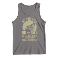 So You Hate Oil and Gas Satirical Political Tank Top Tell Me About Your Horse and Buggy Energy Commentary - Wonder Print Shop
