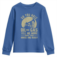 So You Hate Oil and Gas Satirical Political Youth Sweatshirt Tell Me About Your Horse and Buggy Energy Commentary - Wonder Print Shop