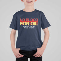 No Blood for Oil T Shirt For Kid Venezuela Sovereignty Resource Justice - undefined