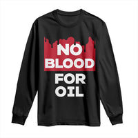 No Blood for Oil Long Sleeve Shirt Anti-War Resource Exploitation - Wonder Print Shop