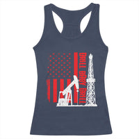 Drill Baby Drill American Flag Racerback Tank Top Distressed Oil Rig Oildfield Energy Industry - Wonder Print Shop