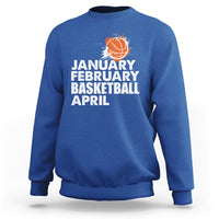 January February Basketball April Funny Season Apparel Sweatshirt - Wonder Print Shop
