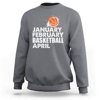 January February Basketball April Funny Season Apparel Sweatshirt - Wonder Print Shop