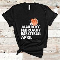 January February Basketball April Funny Season Apparel T-Shirt - Wonder Print Shop