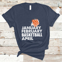 January February Basketball April Funny Season Apparel T-Shirt - Wonder Print Shop