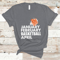 January February Basketball April Funny Season Apparel T-Shirt - Wonder Print Shop