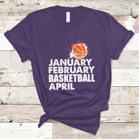 January February Basketball April Funny Season Apparel T-Shirt - Wonder Print Shop