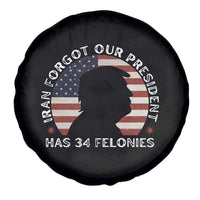 Iran Forgot Our President Has 34 Felonies Spare Tire Cover Funny Political Satire Patriotic