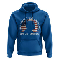 Iran Forgot Our President Has 34 Felonies Hoodie Funny Political Satire Patriotic