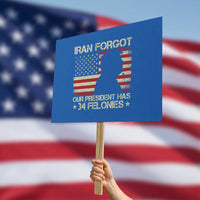 Iran Forgot Our President Has 34 Felonies Protest Sign Funny Political Satire Patriotic Flag