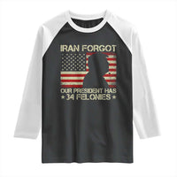 Iran Forgot Our President Has 34 Felonies Raglan Shirt Funny Political Satire Patriotic Flag