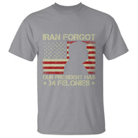 Iran Forgot Our President Has 34 Felonies T Shirt Funny Political Satire Patriotic Flag